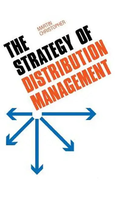 The Strategy of Distribution Management by Martin Christopher