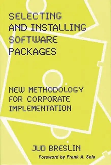 Selecting and Installing Software Packages: New Methodology for Corporate Implementation by Jud Breslin