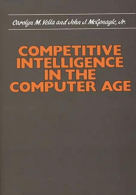 Competitive Intelligence in the Computer Age by Carolyn Vella