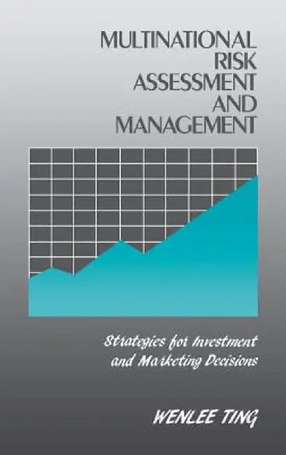Multinational Risk Assessment and Management: Strategies for Investment and Marketing Decisions by Wenlee Ting