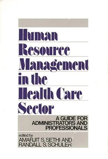 Human Resource Management in the Health Care Sector: A Guide for Administrators and Professionals by Amarjit S. Sethi