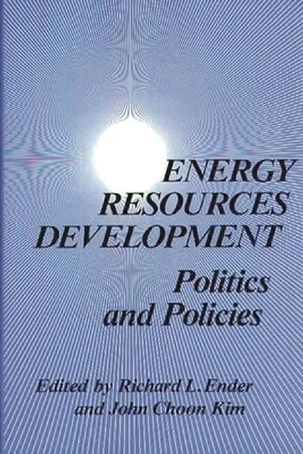 Energy Resources Development: Politics and Policies by Unknown