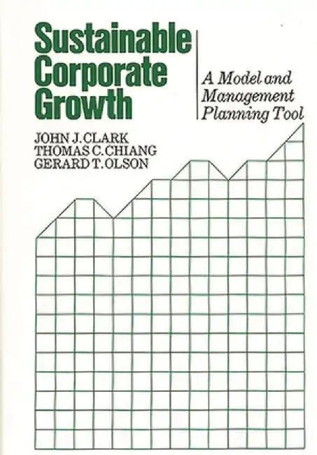 Sustainable Corporate Growth: A Model and Management Planning Tool by John J. Clark