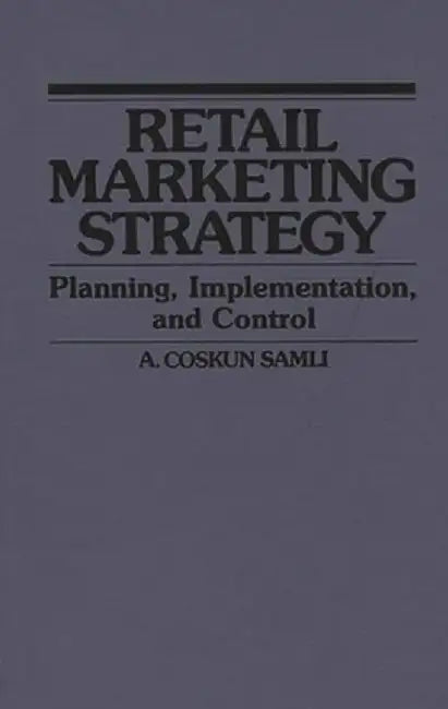 Retail Marketing Strategy: Planning, Implementation, and Control by A. Coskun Samli