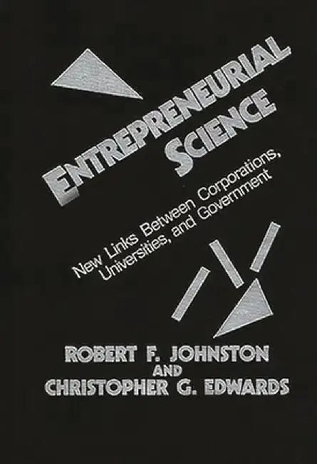 Entrepreneurial Science: New Links Between Corporations, Universities, and Government by Robert F. Johnston