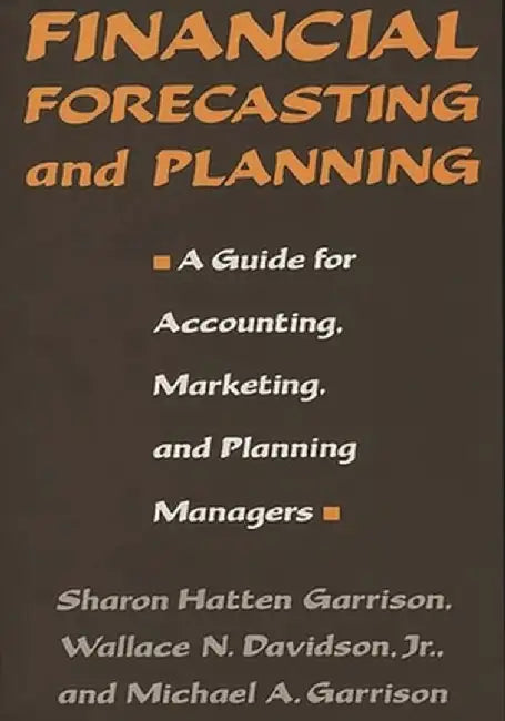 Financial Forecasting and Planning: A Guide for Accounting, Marketing, and Planning Managers by Sharon H. Garrison