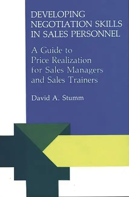 Developing Negotiation Skills in Sales Personnel: A Guide to Price Realization for Sales Managers and Sales Trainers by David A. Stumm