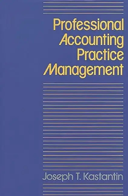 Professional Accounting Practice Management: A Complete Operating Manual by Joseph T. Kastantin