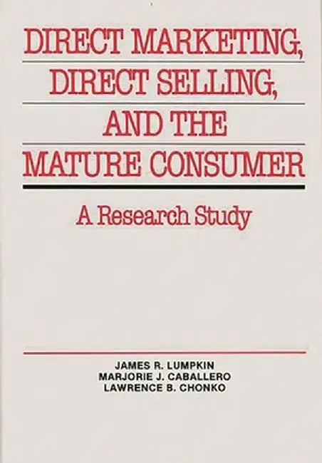 Direct Marketing, Direct Selling, and the Mature Consumer: A Research Study by James R. Lumpkin