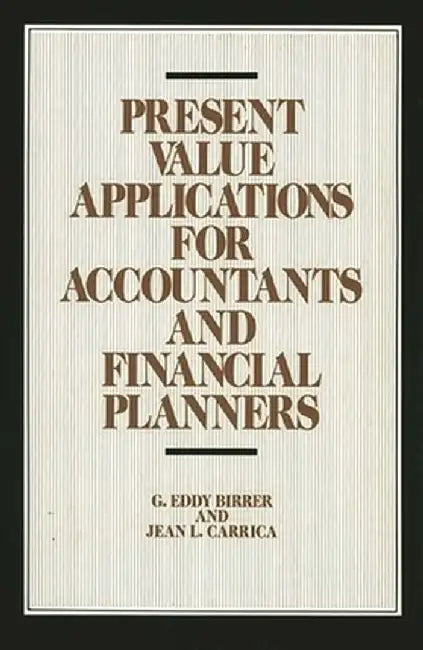 Present Value Applications for Accountants and Financial Planners by G. Eddy Birrer