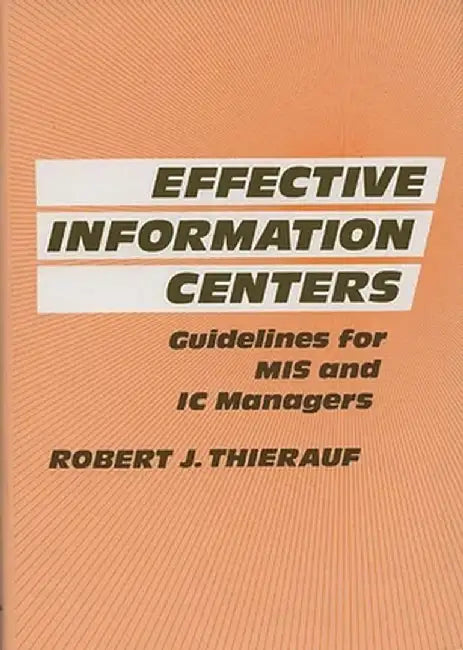 Effective Information Centers: Guidelines for MIS and IC Managers by Robert J. Thierauf