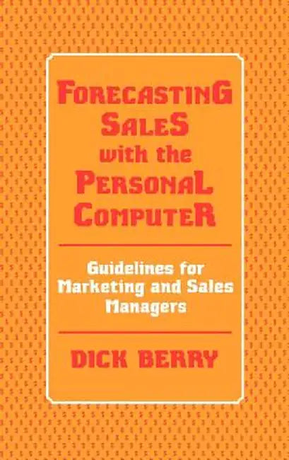 Forecasting Sales with the Personal Computer: Guidelines for Marketing and Sales Managers by Dick Berry