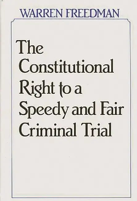 The Constitutional Right to a Speedy and Fair Criminal Trial by Warren Freedman
