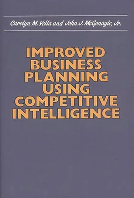 Improved Business Planning Using Competitive Intelligence by Carolyn M. Vella