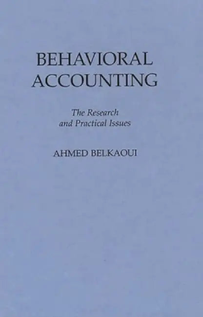 Behavioral Accounting: The Research and Practical Issues by Ahmed Riahi-Belkaoui