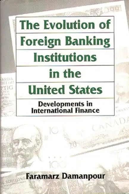 The Evolution of Foreign Banking Institutions in the United States: Developments in International Finance by Faramarz Damanpour