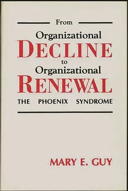 From Organizational Decline to Organizational Renewal: The Phoenix Syndrome by Mary E. Guy