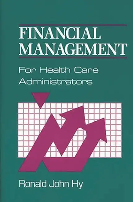 Financial Management for Health Care Administrators by Ronald John Hy