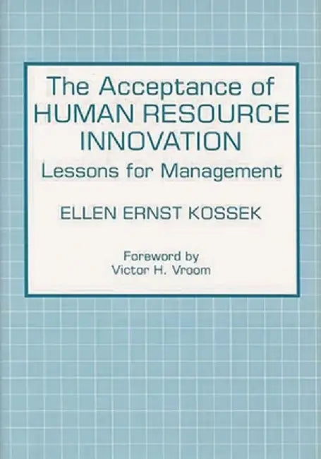 The Acceptance of Human Resource Innovation: Lessons for Management by Ellen Ernst Kossek
