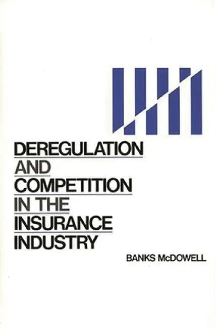 Deregulation and Competition in the Insurance Industry by Banks McDowell