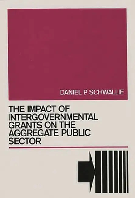 The Impact of Intergovernmental Grants on the Aggregate Public Sector by Daniel P. Schwallie