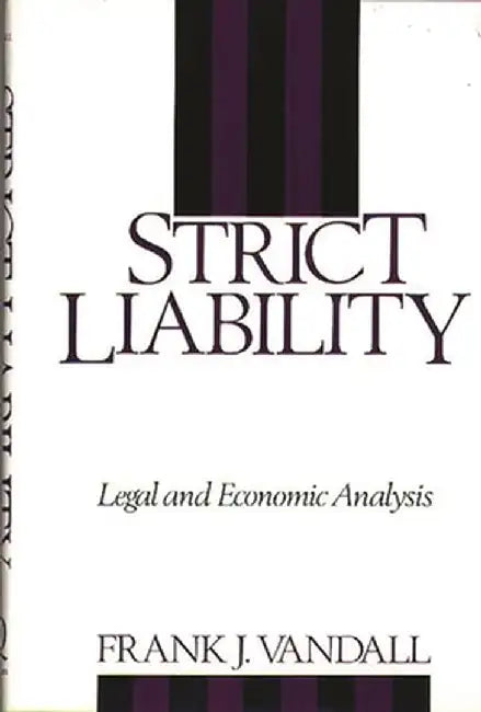 Strict Liability: Legal and Economic Analysis by Frank J. Vandall