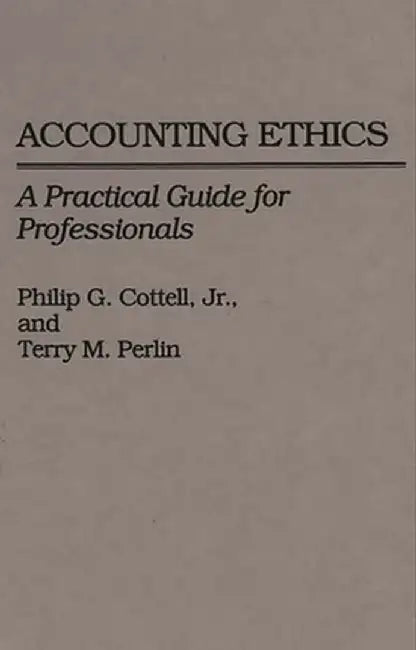 Accounting Ethics: A Practical Guide for Professionals by Philip G. Jr. Cottell