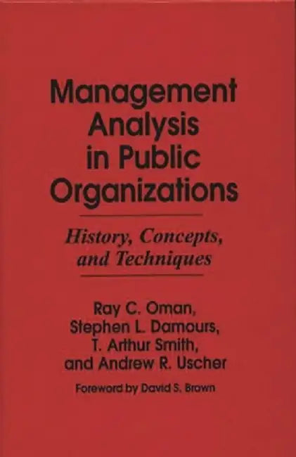 Management Analysis in Public Organizations: History, Concepts, and Techniques by Ray C. Oman