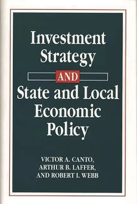 Investment Strategy and State and Local Economic Policy by Victor A. Canto