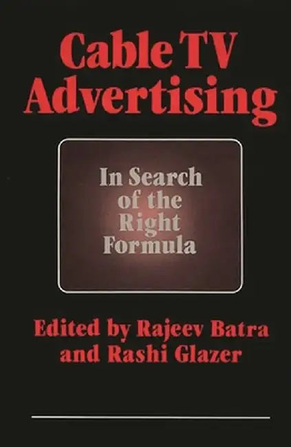 Cable TV Advertising: In Search of the Right Formula by Rajeev Batra