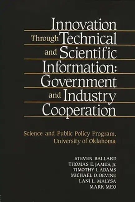 Innovation Through Technical and Scientific Information: Government and Industry Cooperation by Thomas E. James