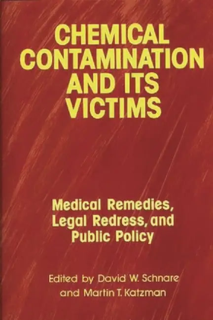 Chemical Contamination and Its Victims: Medical Remedies, Legal Redress, and Public Policy by Arlene Katzman