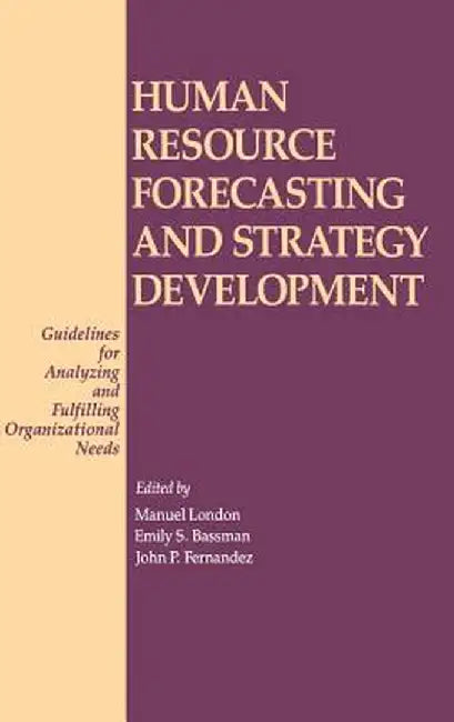 Human Resource Forecasting and Strategy Development: Guidelines for Analyzing and Fulfilling Organizational Needs by Manuel London