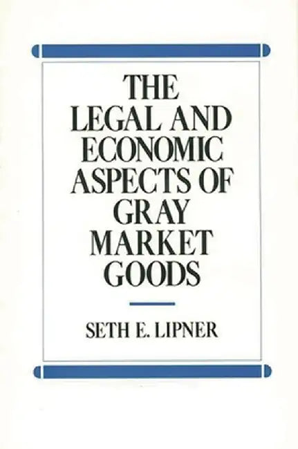 The Legal and Economic Aspects of Gray Market Goods by Seth E. Lipner