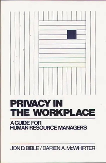 Privacy in the Workplace: A Guide for Human Resource Managers by Jon D. Bible