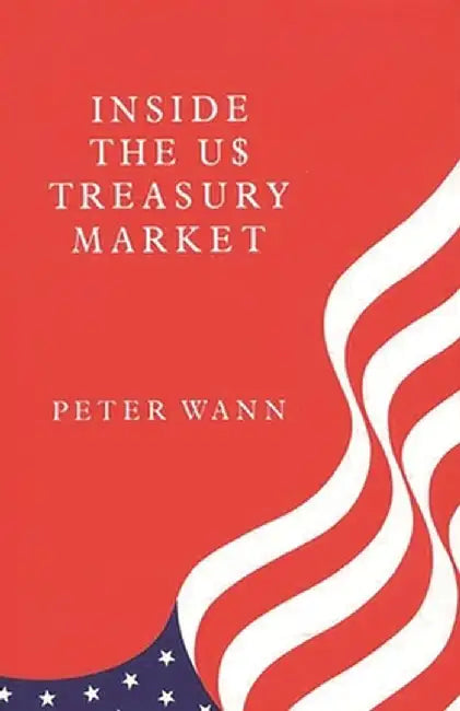 Inside the Us Treasury Market by Peter Wann