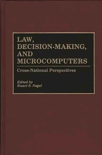 Law, Decision-Making, and Microcomputers: Cross-National Perspectives by Stuart S. Nagel