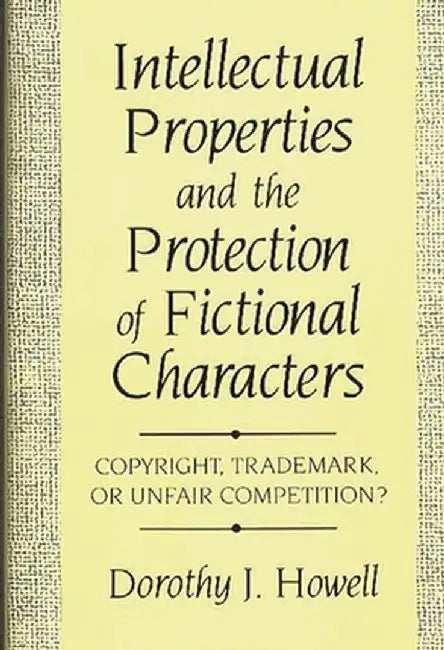Intellectual Properties and the Protection of Fictional Characters: Copyright, Trademark, or Unfair Competition? by Dorothy J. Howell