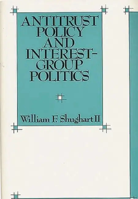 Antitrust Policy and Interest-Group Politics by William F. Shughart
