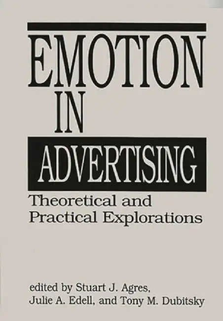 Emotion in Advertising: Theoretical and Practical Explorations by Stuart Agres