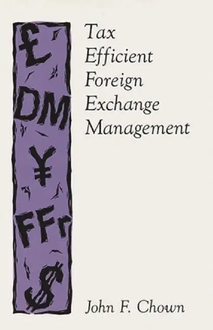 Tax Efficient Foreign Exchange Management by John F. Chown