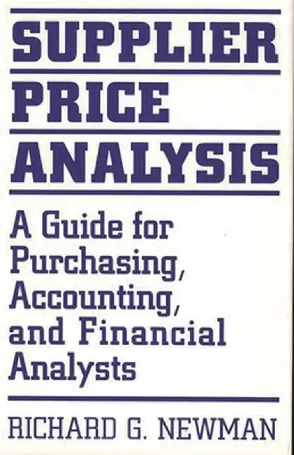 Supplier Price Analysis: A Guide for Purchasing, Accounting, and Financial Analysts by Richard G. Newman