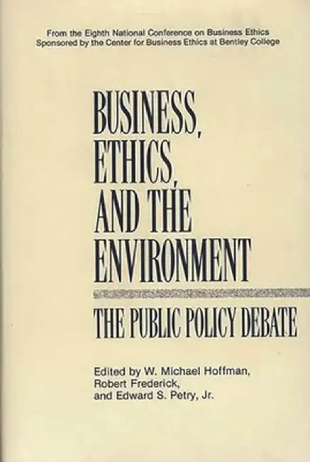 Business, Ethics, and the Environment: The Public Policy Debate by W. Michael Hoffman