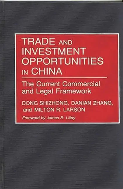 Trade and Investment Opportunities in China: The Current Commercial and Legal Framework by Dong Shizhong