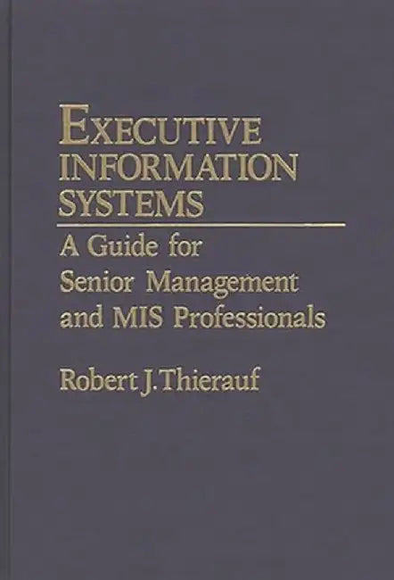 Executive Information Systems: A Guide for Senior Management and MIS Professionals by Robert J. Thierauf
