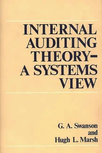 Internal Auditing Theory--A Systems View by G. a. Swanson
