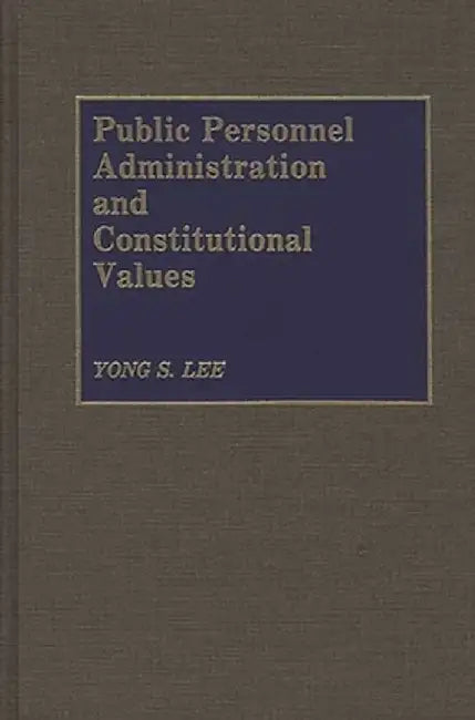 Public Personnel Administration and Constitutional Values by Yong S. Lee