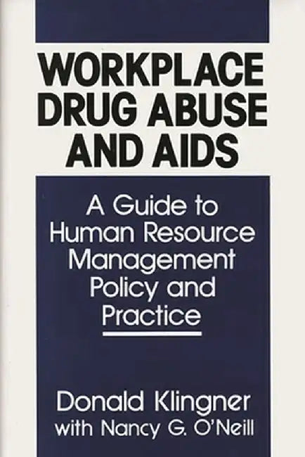 Workplace Drug Abuse and AIDS: A Guide to Human Resource Management Policy and Practice by Donald E. Klingner