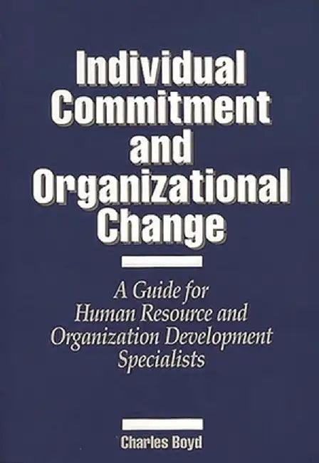 Individual Commitment and Organizational Change: A Guide for Human Resource and Organization Development Specialists by Charles Boyd