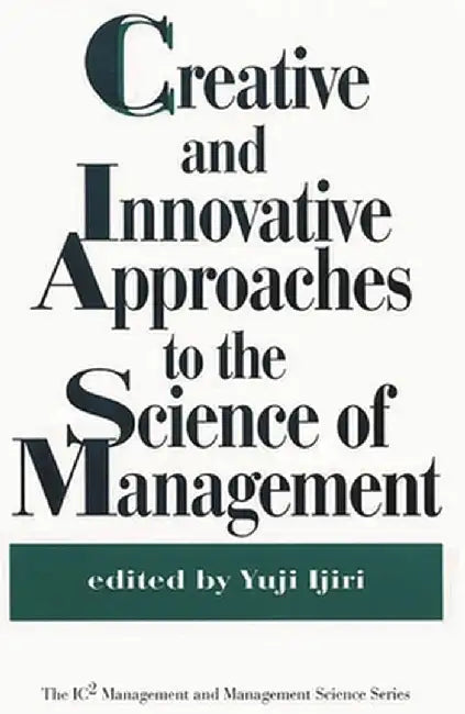 Creative and Innovative Approaches to the Science of Management by Yuji Ijiri